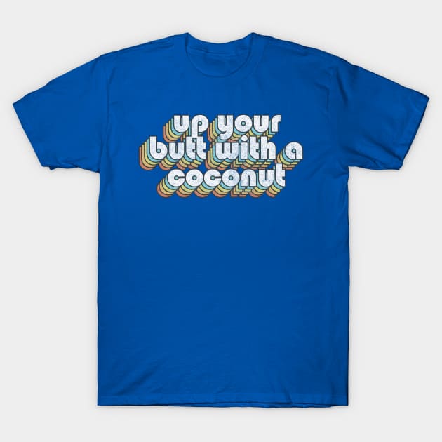 Up Your Butt With A Coconut  /// Retro Faded Style Type Design T-Shirt by DankFutura